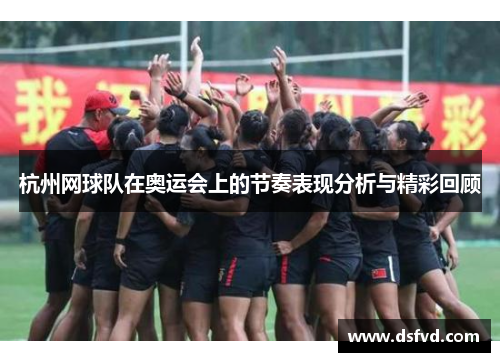 杭州网球队在奥运会上的节奏表现分析与精彩回顾