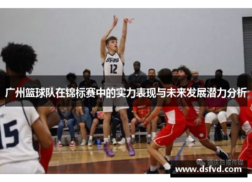 广州篮球队在锦标赛中的实力表现与未来发展潜力分析