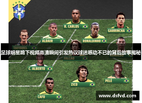 足球明星跪下视频高清瞬间引发热议球迷感动不已的背后故事揭秘