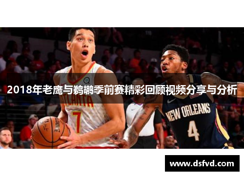 2018年老鹰与鹈鹕季前赛精彩回顾视频分享与分析