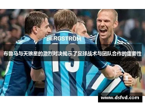 布鲁马与天狼星的激烈对决揭示了足球战术与团队合作的重要性