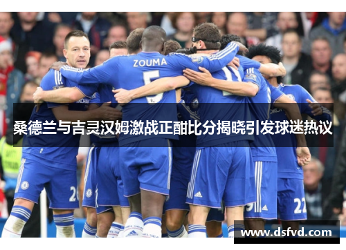 桑德兰与吉灵汉姆激战正酣比分揭晓引发球迷热议